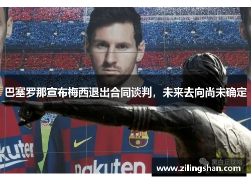 巴塞罗那宣布梅西退出合同谈判，未来去向尚未确定